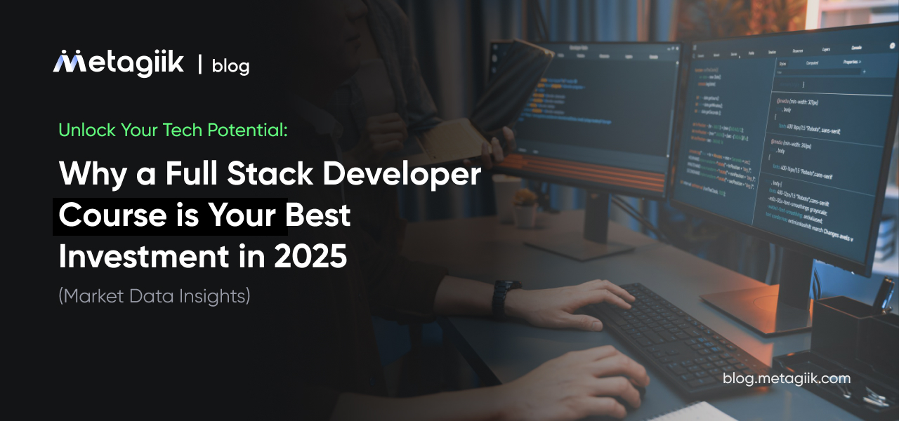Why a Full Stack Developer Course is Your Best Investment in 2025